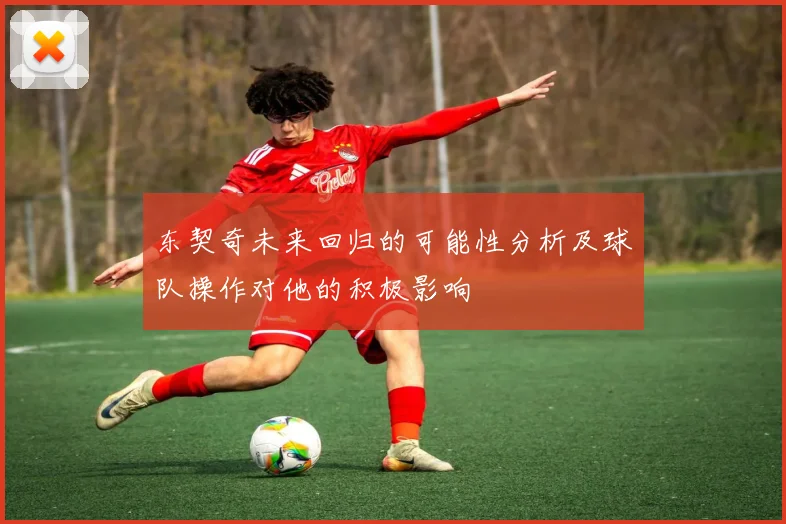 东契奇未来回归的可能性分析及球队操作对他的积极影响